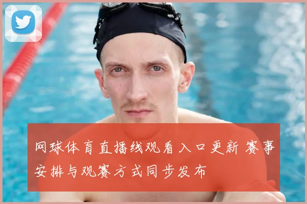 网球体育直播线观看入口更新 赛事安排与观赛方式同步发布