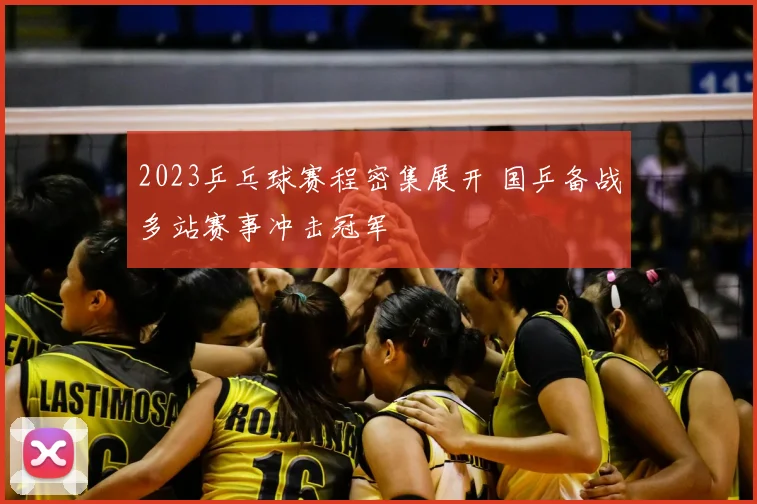 2023乒乓球赛程密集展开 国乒备战多站赛事冲击冠军