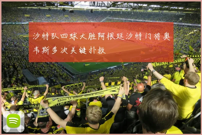 沙特队四球大胜阿根廷沙特门将奥韦斯多次关键扑救