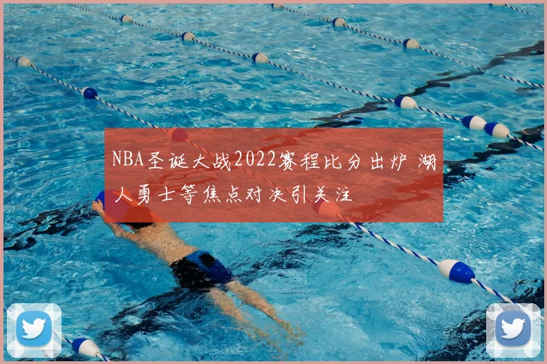 NBA圣诞大战2022赛程比分出炉 湖人勇士等焦点对决引关注