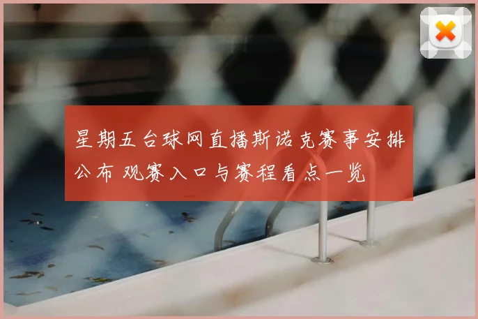 星期五台球网直播斯诺克赛事安排公布 观赛入口与赛程看点一览