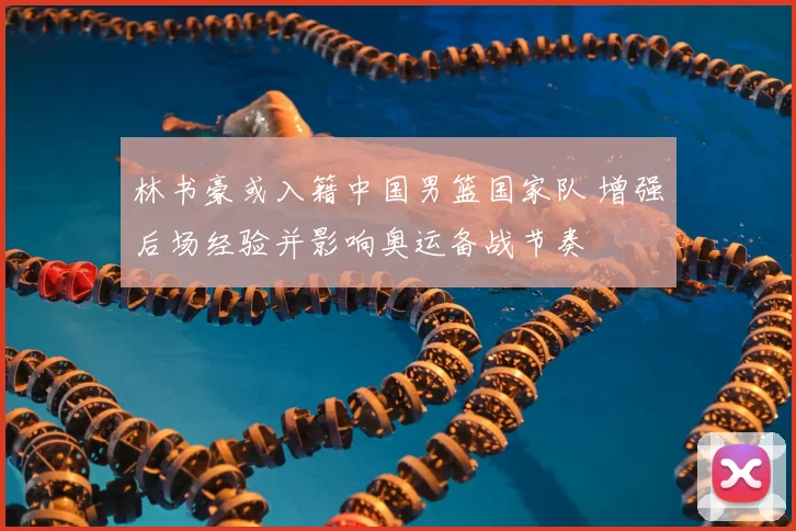 林书豪或入籍中国男篮国家队 增强后场经验并影响奥运备战节奏