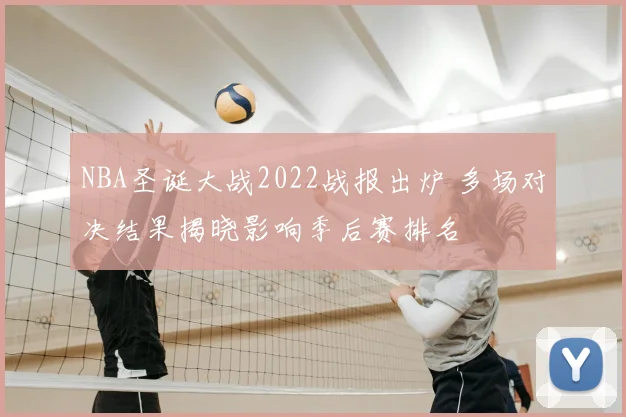 NBA圣诞大战2022战报出炉 多场对决结果揭晓影响季后赛排名