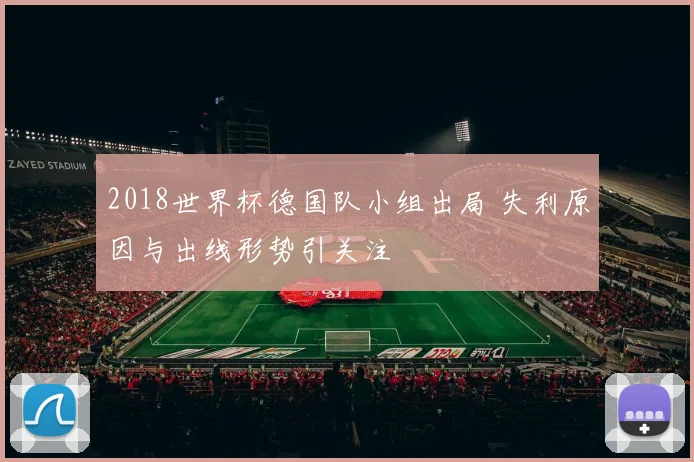 2018世界杯德国队小组出局 失利原因与出线形势引关注