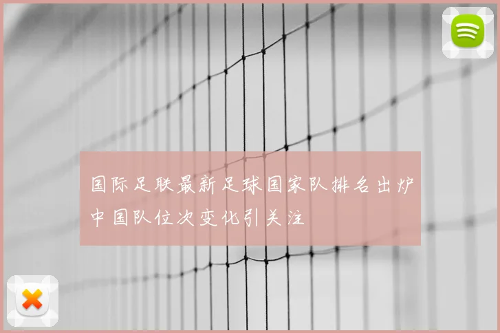 国际足联最新足球国家队排名出炉中国队位次变化引关注