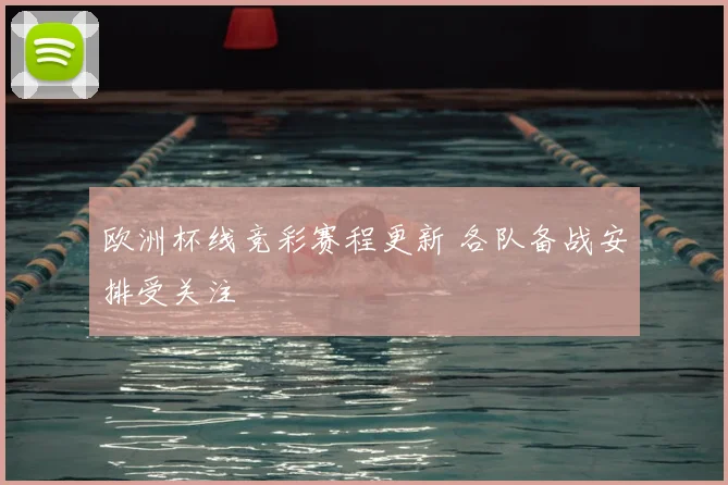欧洲杯线竞彩赛程更新 各队备战安排受关注