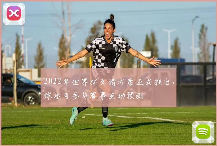 2022年世界杯竞猜方案正式推出，球迷可参与赛事互动预测