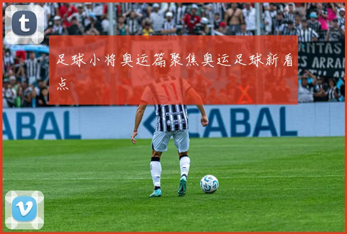 足球小将奥运篇聚焦奥运足球新看点