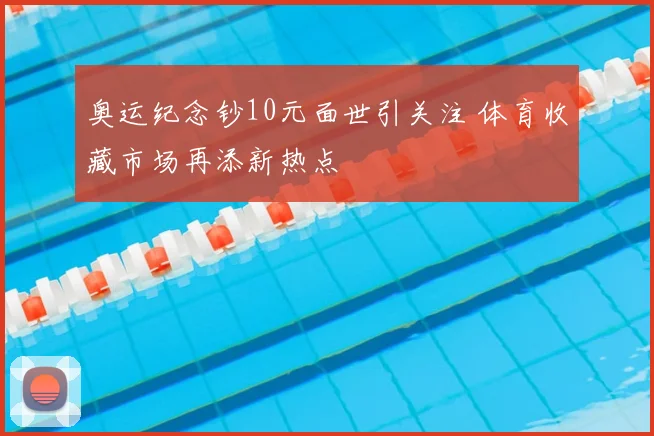 奥运纪念钞10元面世引关注 体育收藏市场再添新热点