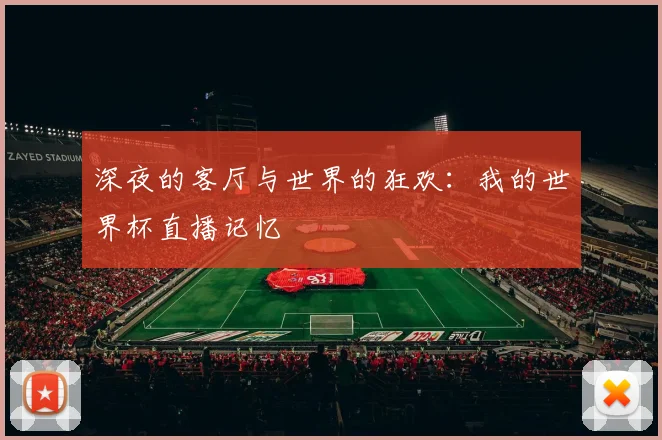 深夜的客厅与世界的狂欢:我的世界杯直播记忆
