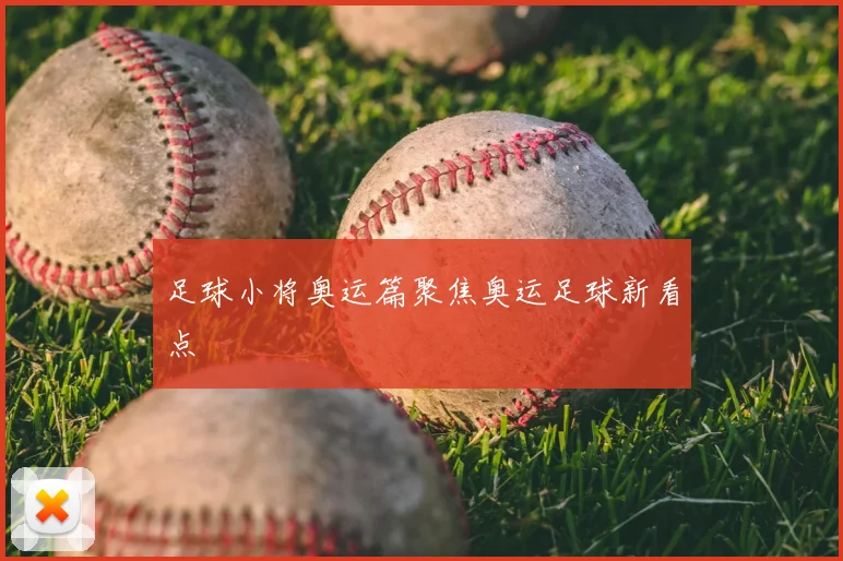 足球小将奥运篇聚焦奥运足球新看点