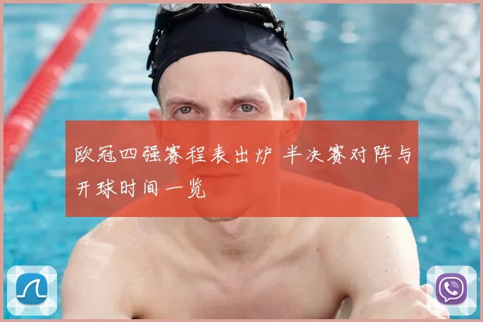 欧冠四强赛程表出炉 半决赛对阵与开球时间一览